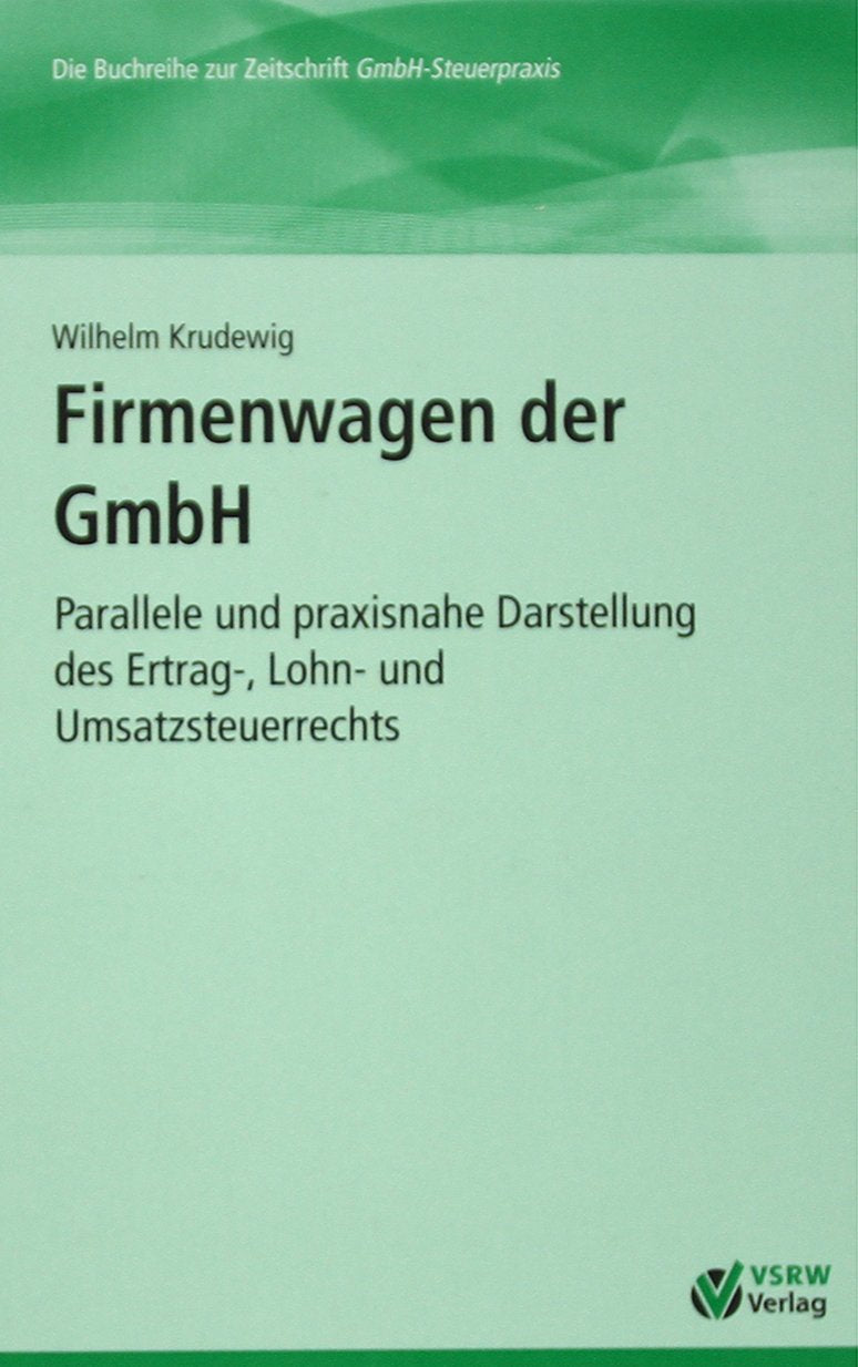 Firmenwagen der GmbH: Parallele und praxisnahe Darstellung des Ertrag-, Lohn- und Umsatzsteuerrechts Law