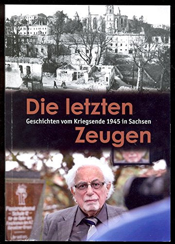 Die letzten Zeugen. Geschichten vom Kriegsende 1945 in Sachsen book