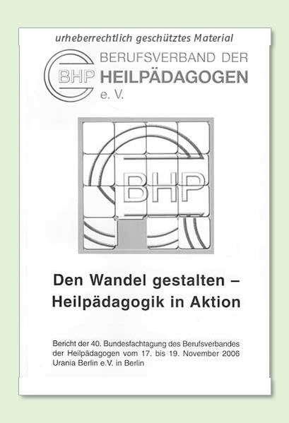 Den Wandel gestalten - Heilpädagogik in Aktion: Bericht der 40. Bundesfachtagung des Berufsverbandes der Heilpädagogen e.V. Education & Training