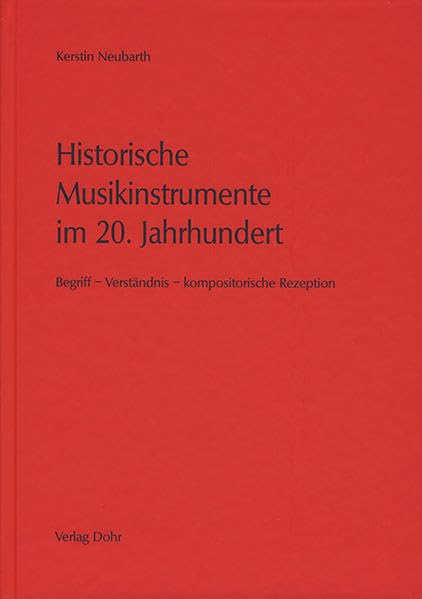 Historische Musikinstrumente im 20. Jahrhundert: Begriff - Verständnis - kompositorische Rezeption Arts & Music
