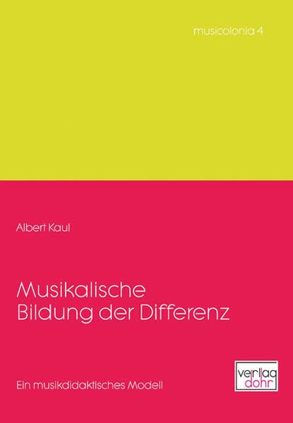 Musikalische Bildung der Differenz: Ein musikdidaktisches Modell (musicolonia) Arts & Music