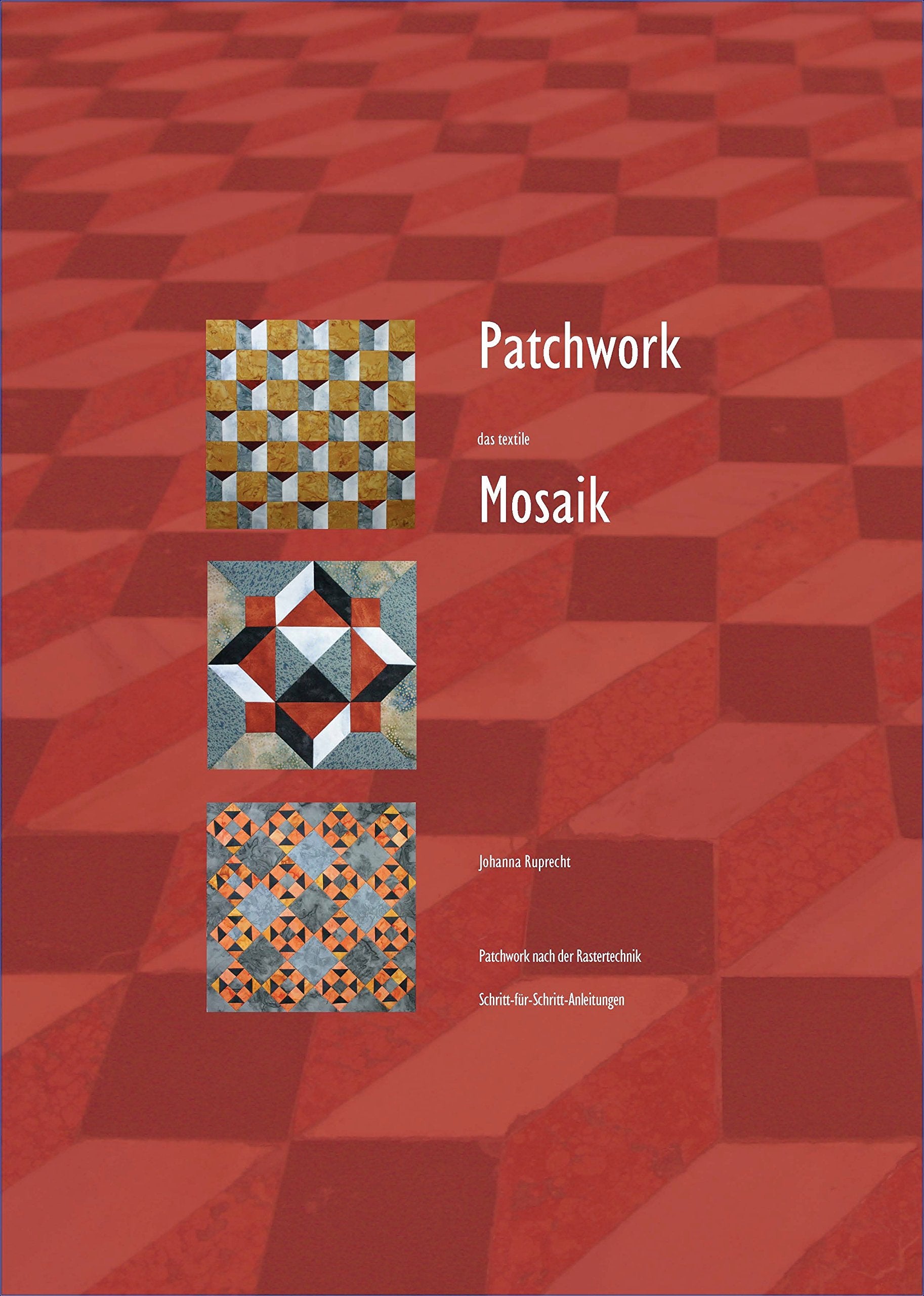Patchwork - das textile Mosaik: Schritt-für-Schritt-Anleitungen. Patchwork nach der Rastertechnik Hobbies & Crafts