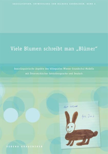 Viele Blumen schreibt man "Blümer": Soziolinguistische Aspekte des bilingualen Wiener Grundschul-Modells mit Österreichischer Gebärdensprache und ... Entwicklung und Bildung Gehörloser) Social Sciences