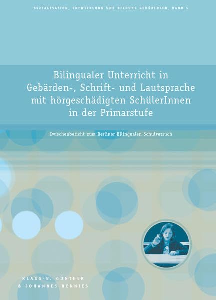 Bilingualer Unterricht in Gebärden-, Schrift- und Lautsprache mit hörgeschädigten Schülerinnen in der Primarstufe: Zwischenbericht zum Berliner ... Entwicklung und Bildung Gehörloser) Social Sciences