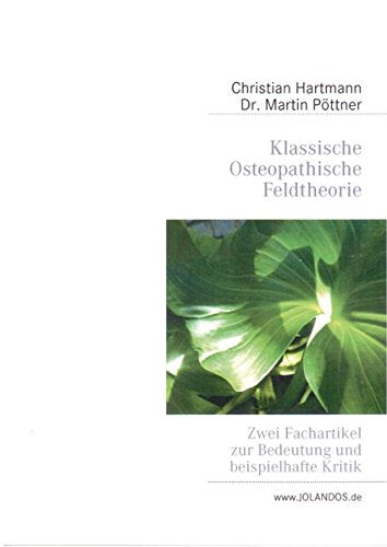 Klassische osteopathische Feldtheorie: Zwei Fachartikel zur Bedeutung und beispielhafte Kritik Medicine