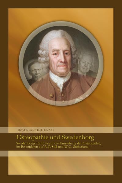 Osteopathie und Swedenborg: Swedenborgs Einfluss auf die Entstehung der Osteopathie, im Besonderen auf A.T. Still und W.G. Sutherland. - Fuller, David book