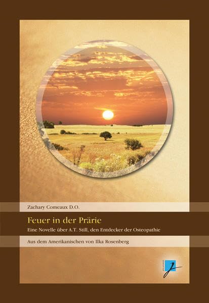 Feuer in der Prärie!: Eine Novelle über A.T.Still, den Entdecker der Osteopathie Medicine