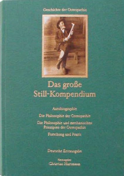 Das große Still-Kompendium: Autobiografie, Philosophie der Osteopathie, Philosophie und mechanische Prinzipien der Osteopathie, Forschung und Praxis Medicine