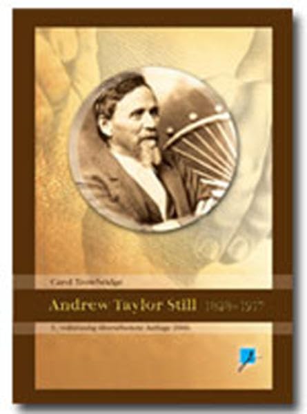Andrew Taylor Still 1828-1917: Eine Biografie des Entdeckers der Osteopathie Medicine