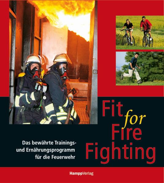 Fit for Fire Fighting - Das bewährte Trainings- und Ernährungsprogramm für die Feuerwehr Health, Nutrition & Fitness
