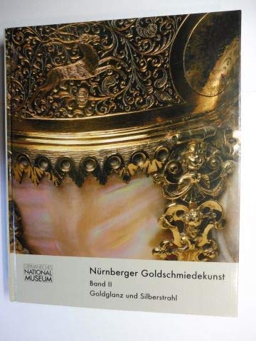 Nürnberger Goldschmiedekunst 1541-1868: Goldglanz und Silberstrahl: Begleitband zur Ausstellung im Germanischen Nationalmuseum: Bd 2 (Livre en allemand) book