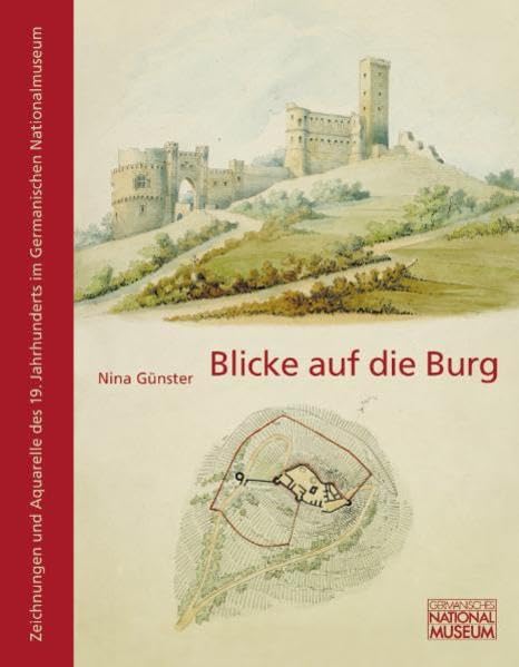 Blicke auf die Burg: Zeichnungen und Aquarelle des 19. Jahrhunderts aus den Beständen Karl August von Cohausen und Botho Graf zu Stolberg-Wernigerode im Germanischen Nationalmuseum Architecture