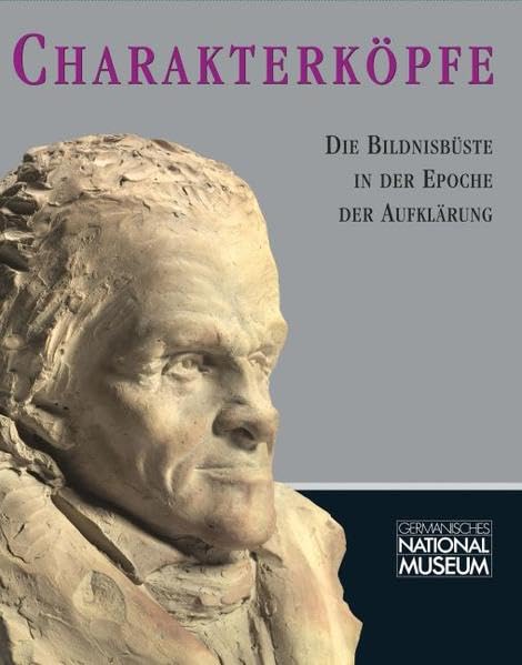 Charakterköpfe: Die Bildnisbüste in der Epoche der Aufklärung ; Begleitband zur Ausstellung im Germanischen Nationalmuseum vom 6. Juni bis 6. Oktober ... des Germanischen Nationalmuseums) Film, Art & Culture