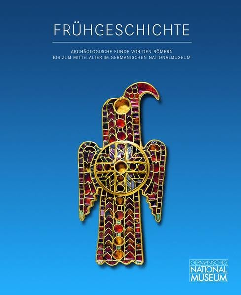 Frühgeschichte: Archäologische Funde von den Römern bis zum Mittelalter im Germanischen Nationalmuseum (Wissenschaftliche Beibände zum Anzeiger des Germanischen Nationalmuseums) Natural Sciences