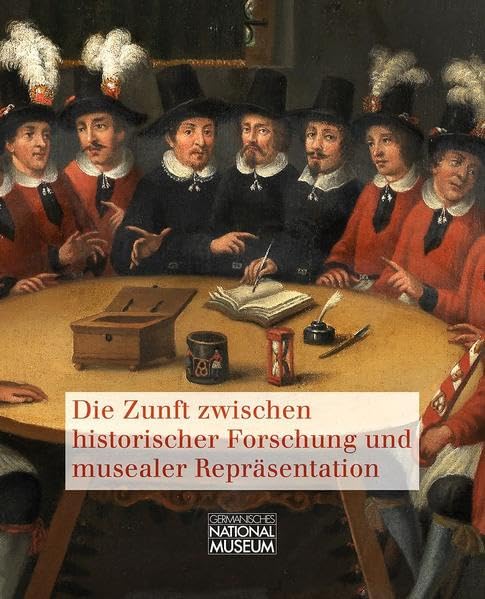 Die Zunft zwischen historischer Forschung und musealer Repräsentation: Beiträge der Tagung anlässlich der Sonderausstellung „Zünftig! Geheimnisvolles ... Anzeiger des Germanischen Nationalmuseums) Politics & History