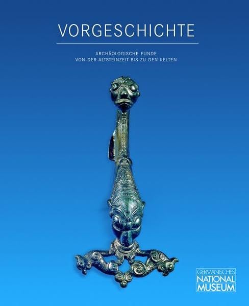 Vorgeschichte: Archäologische Funde von der Altsteinzeit bis zu den Kelten im Germanischen Nationalmuseum (Wissenschaftliche Beibände zum Anzeiger des Germanischen Nationalmuseums) Natural Sciences