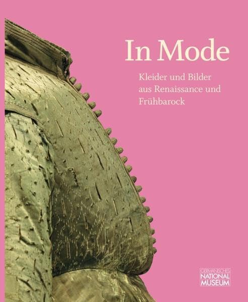 In Mode: Kleider und Bilder aus Renaissance und Frühbarock. Begleitband zur gleichnamigen Ausstellung im GNM vom 3.12.2015 bis 6.3.2016 (Ausstellungskataloge des Germanischen Nationalmuseums) Books