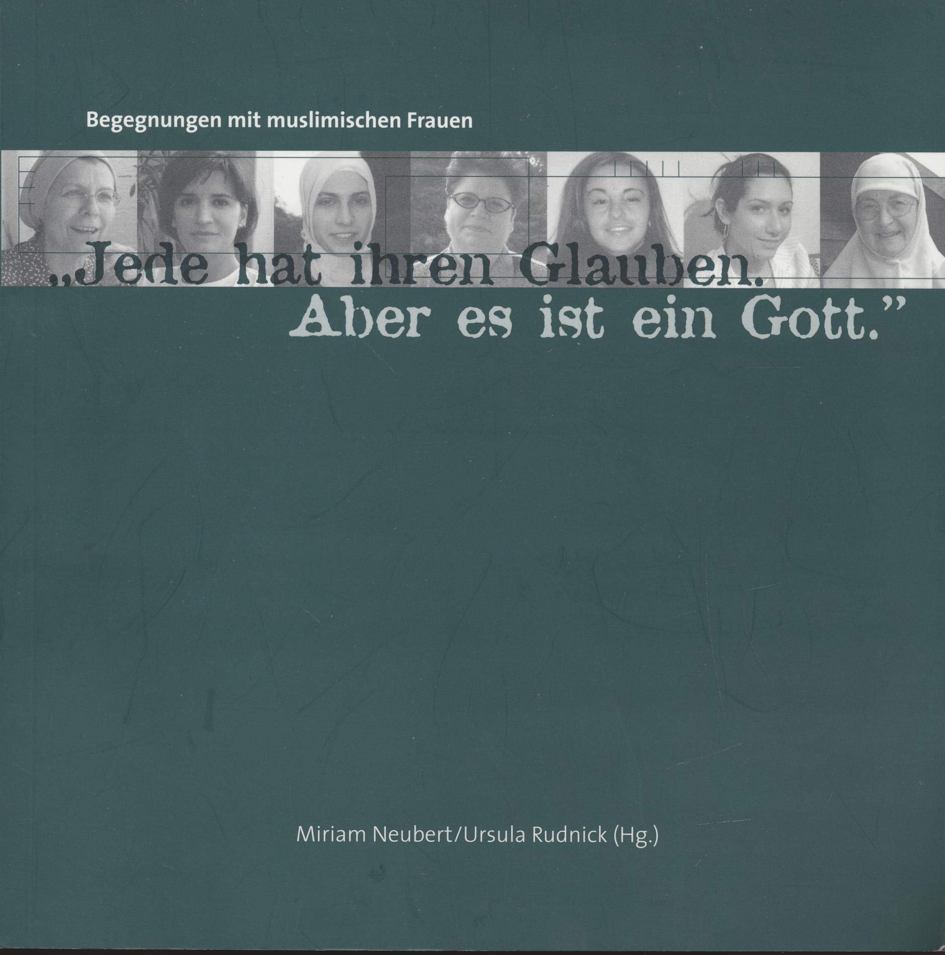 Begegnungen mit muslimischen Frauen. Jede hat ihren eigenen Glauben. Aber es ist ein Gott General education