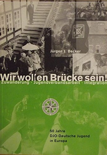 Wir woll(t)en Brücke sein!: Zuwanderung - Jugendverbandsarbeit - Integration. 50 Jahre DJO - Deutsche Jugend in Europa Social Sciences