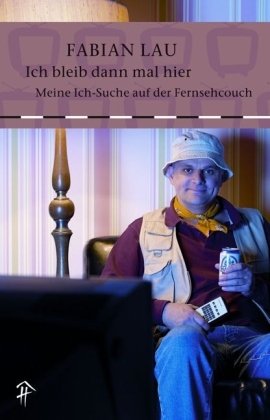 Ich bleib dann mal hier: Meine Ich-Suche auf der Fernsehcouch Fiction