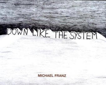 Michael Franz. Down like the System: Zeichnungen von 2000-2004 Film, Art & Culture