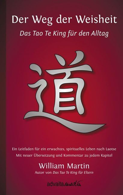 Der Weg der Weisheit: Das Tao Te King für den Alltag - Ein Leitfaden für ein erwachtes Leben nach Laotse: Das Tao Te King für den Alltag - Ein ... Übersetzung und Kommentar zu jedem Kapitel Philosophy