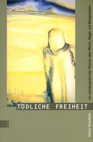 Tödliche Freiheit. Ein autobiografischer Roman über Macht, Magie und Manipulation: Vorw. v. Igor Warneck Personalities