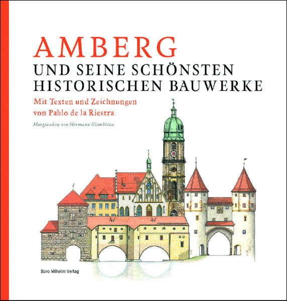 Amberg und seine schönsten historischen Bauwerke: Texte und Zeichnungen von Pablo de la Riestra Architecture