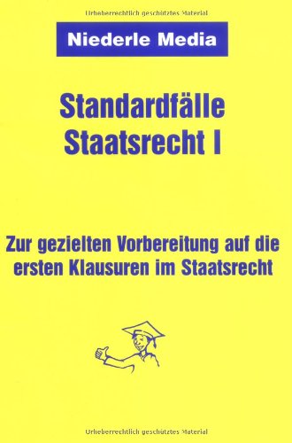 Standardfälle Staatsrecht I - Staatsorganisationsrecht. Zur gezielten Vorbereitung auf die ersten Klausuren im Staatsrecht Law