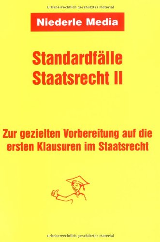 Standardfälle Staatsrecht II. Zur gezielten Vorbereitung auf die ersten Klausuren im Staatsrecht Law