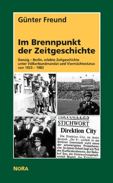 Im Brennpunkt der Zeitgeschichte. Danzig Berlin, erlebte Zeitgeschichte unter Völkerbundmandat und Viermächtestatus von 1923 1983 Personalities