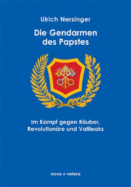 Die Gendarmen des Papstes: Die Polizei des Vatikans im Kampf gegen Räuber, Revolutionäre und Vatileaks - Nersinger, Ulrich book
