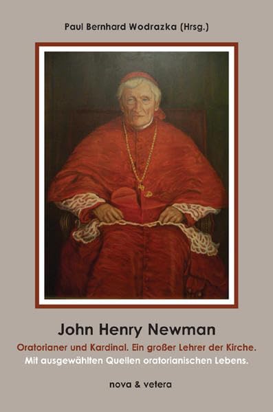 John Henry Newman, Oratorianer und Kardinal. Ein großer Lehrer der Kirche.: Mit ausgewählten Quellen oratorianischen Lebens book