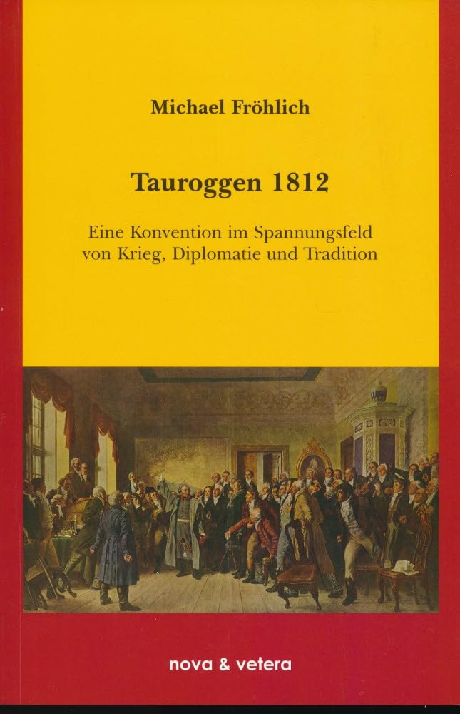 Tauroggen 1812: Eine Konvention im Spannungsfeld von Krieg, Diplomatie und Tradition German history