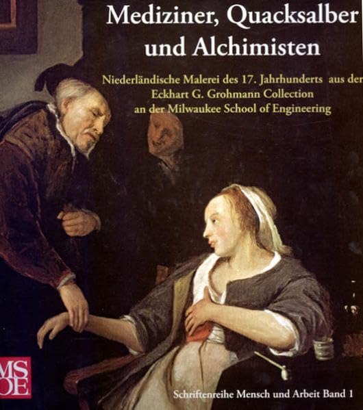 Mediziner, Quacksalber und Alchimisten: Niederländische Malerei des 17. Jahrhunderts aus der Eckhart G. Grohmann Collection an der Milwaukee School of Engineering Film, Art & Culture