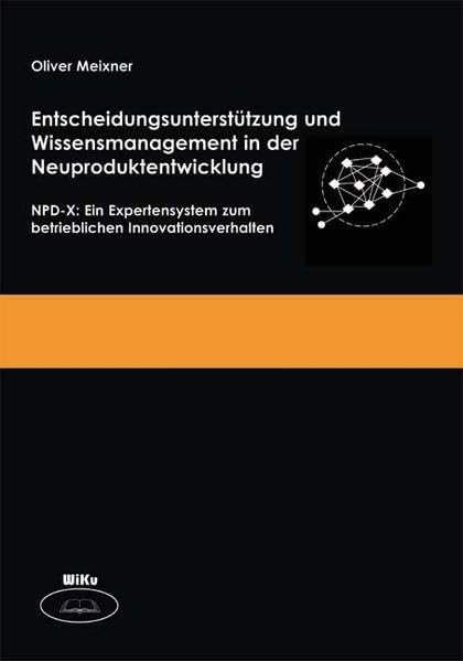 Entscheidungsunterstützung und Wissensmanagement in der Neuproduktentwicklung: NPD-X: Ein Expertensystem zum betrieblichen Innovationsverhalten: ... Innovationsverhalten. Habil.-Schr. Law
