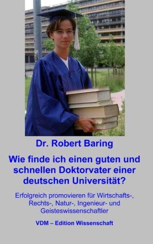 Wie finde ich einen guten und schnellen Doktorvater an einer deutschen Universität?: Erfolgreich promovieren für Wirtschafts-, Rechts-, Natur-, Ingenieur- und Geisteswissenschaftler book