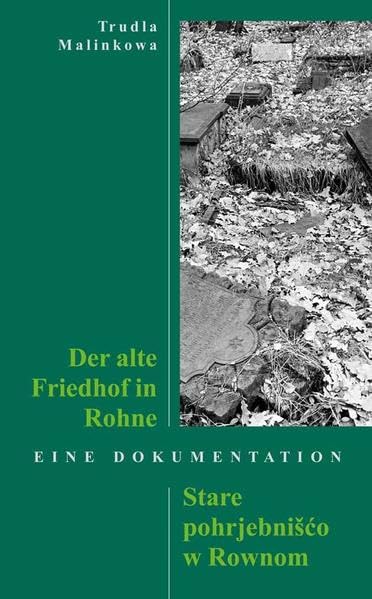 Der alte Friedhof in Rohne Stare pohrjebnišćo w Rownom: Eine Dokumentation (Lusatia Historie) Politics & History