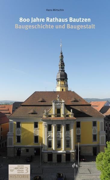 800 Jahre Rathaus Bautzen. Baugeschichte und Baugestalt: Schriftenreihe des Archivverbundes Nr. 3 (Lusatia Historie) Film, Art & Culture
