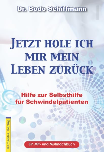Jetzt hole ich mir mein Leben zurück: Hilfe zur Selbsthilfe für Schwindelpatienten / Ein Mit- und Mutmachbuch Medicine
