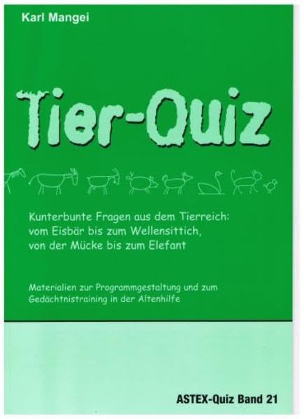 Tier-Quiz. Kunterbunte Fragen aus dem Tierreich: vom Eisbär bis zum Wellensittich, von der Mücke bis zum Elefant: Materialien zur Programmgestaltung ... in der Altenhilfe und Altenarbeit) Business, Finance & Career