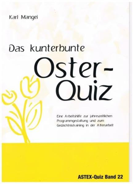 Das kunterbunte Osterquiz: Eine Arbeitshilfe zur jahreszeitlichen Programmgestaltung und zum Gedächtnistraining in der Altenarbeit (ASTEX-Quiz: ... in der Altenhilfe und Altenarbeit) Business, Finance & Career