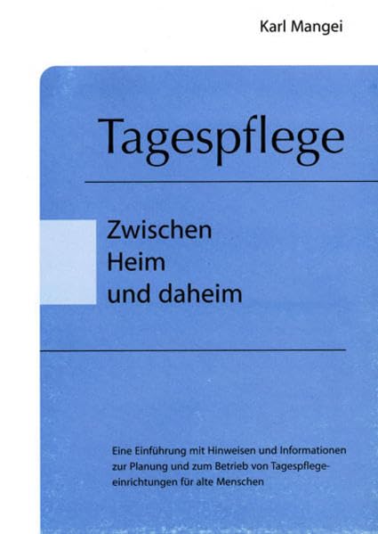 Tagespflege - Zwischen Heim und daheim: Eine Einführung mit Hinweisen und Informationen zur Planung und zum Betrieb von Tagespflegeeinrichtungen für alte Menschen Medicine