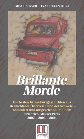 Brillante Morde: Die besten Krimi-Kurzgeschichten aus Deutschland, Österreich und der Schweiz - nominiert und ausgezeichnet mit dem Friedrich Glauser-Preis 2002, 2003, 2004 Crime & Thrillers