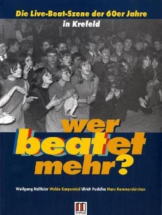 Wer beatet mehr?: Die Live-Beat-Szene der 60er Jahre in Krefeld Arts & Music