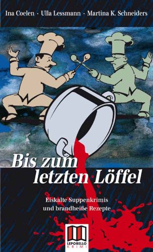 Bis zum letzten Löffel: Eiskalte Suppenkrimis mit brandheißen Rezepten: Eiskalte Suppenkrimis und brandheiße Rezepte Contemporary literature