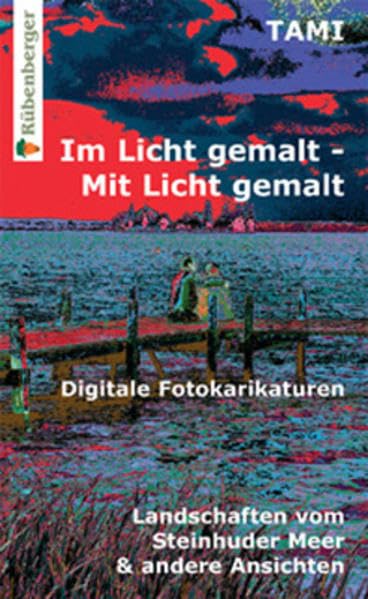 Im Licht gemalt - Mit Licht gemalt: Digitale Fotokarikaturen Landschaften vom Steinhuder Meer & andere Ansichten book