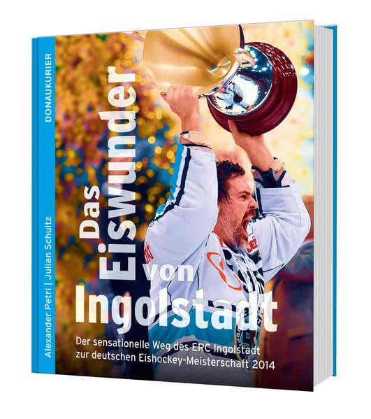 Das Eiswunder von Ingolstadt: Der sensationelle Weg des ERC Ingolstadt zur deutschen Eishockey-Meisterschaft 2014 Leisure & Fun