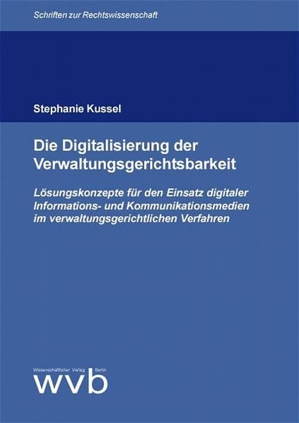 Die Digitalisierung der Verwaltungsgerichtsbarkeit: Lösungskonzepte für den Einsatz digitaler Informations- und Kommunikationsmedien im ... Verfahren (Schriften zur Rechtswissenschaft) Law