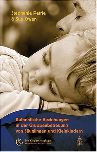 Authentische Beziehungen in der Gruppenbetreuung von Säuglingen und Kleinkindern: Die Prinzipien und ihre prakitsche Umsetzung Learning & Reference